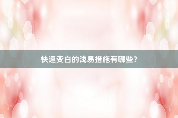 快速变白的浅易措施有哪些？