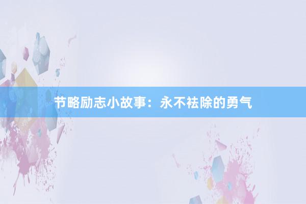 节略励志小故事：永不袪除的勇气